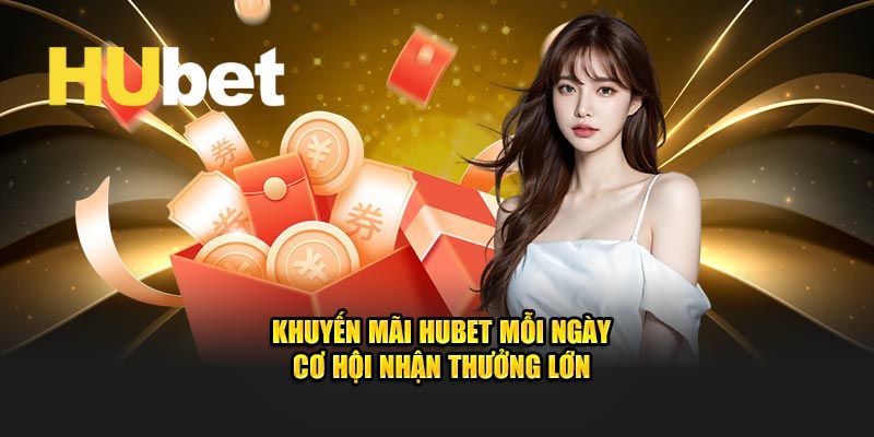 Điểm tên một vài khuyến mãi Hubet được nhiều người săn đón nhất 2025