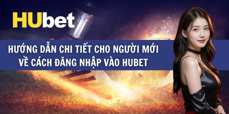 Đăng Nhập Hubet - Cách Thức Để Vào Tài Khoản Siêu Tốc 2025 3 Hướng dẫn chi tiết các bước đăng nhập Hubet đơn giản trên website và cả trên ứng dụng