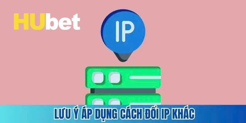 Đổi IP Truy Cập Hubet Nhanh Chóng Trên Mọi Thiết Bị 2025 5 Một vài lưu ý bạn cần biết khi thực hiện đổi IP truy cập